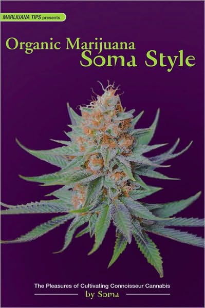 Organic Marijuana, Soma Style: The Pleasures of Cultivating Connoisseur Cannabis