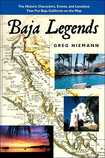 Baja Legends: The Historic Characters, Events and Locations That Put Baja California on the Map
