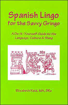 Spanish Lingo for the Savvy Gringo: A Do-It-Yourself Guide to the Language, Culture and Slang