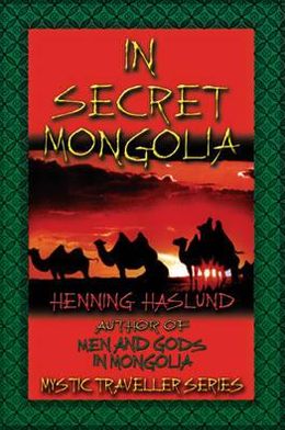 In Secret Mongolia : Sequel to Men and Gods in Mongolia