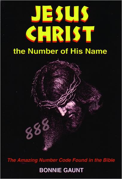 Jesus Christ: The Number of His Name: The Amazing Number Code Found in the Bible