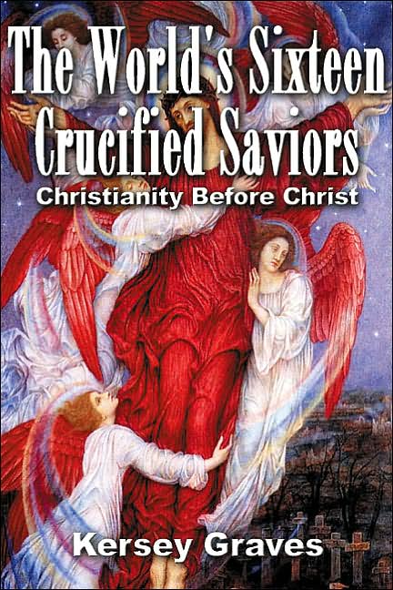 The World's Sixteen Crucified Saviors: Christianity Before Christ