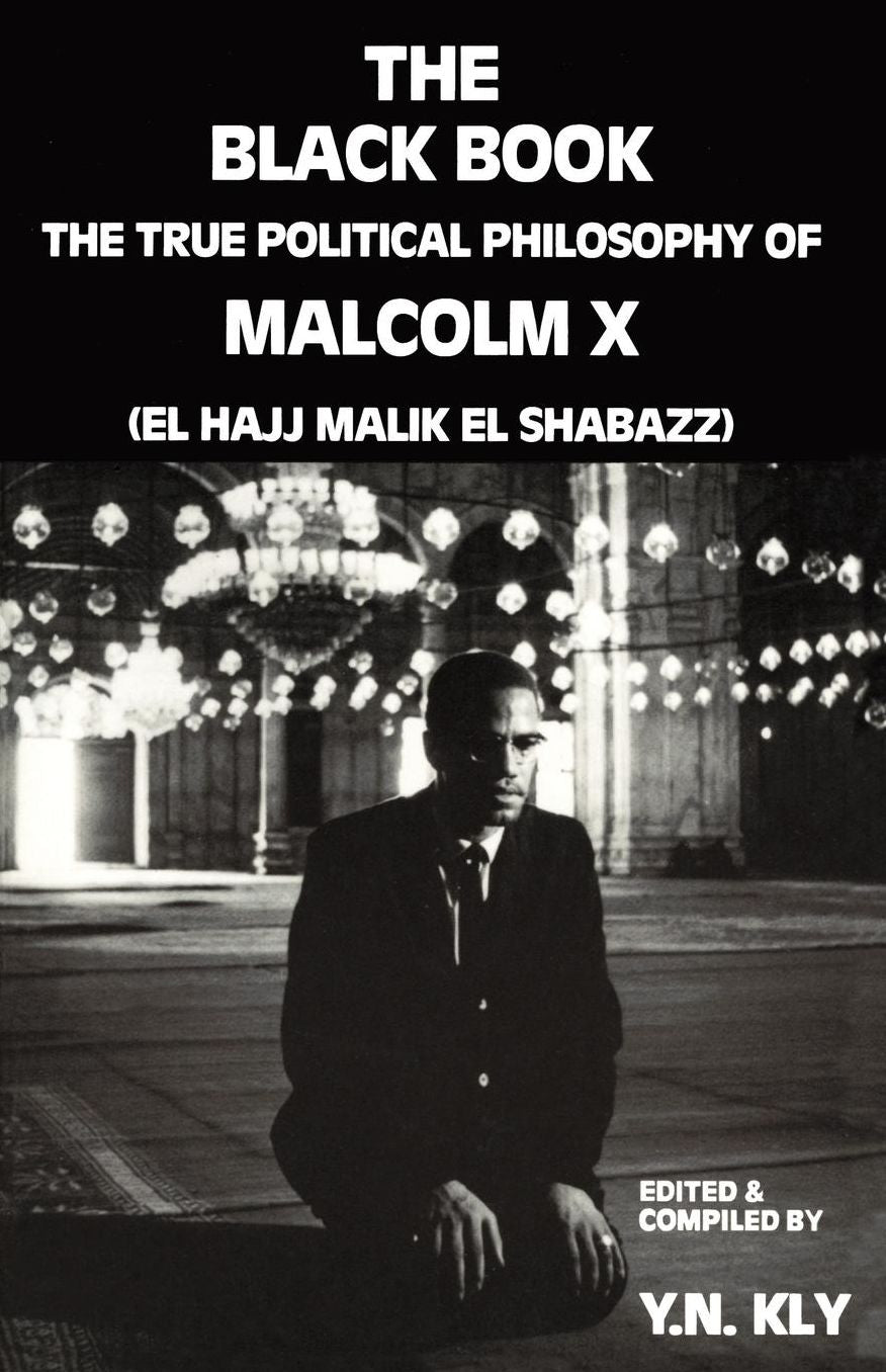 The Black Book; The True Political Philosophy of Malcolm X (El Hajj Malik El Shabazz)
