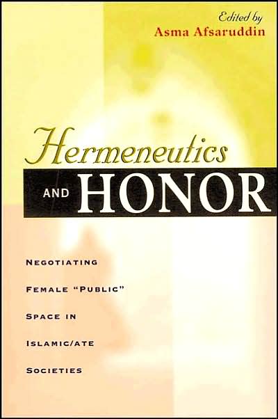 Hermeneutics and Honor: Negotiating Female "Public" Space in Islamic/ate Societies, Foreword by Mary-Jo DelVecchio Good