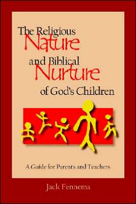 The Religious Nature and Biblical Nurture of God's Children: A Guide for Parents and Teachers