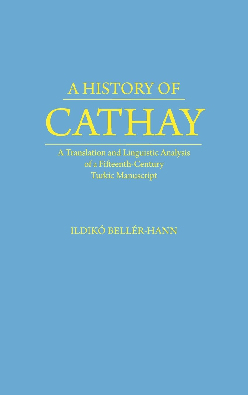 A History of Cathay, a Translation and Linguistic Analysis of a Fifteenth-Century Turkic Manuscript