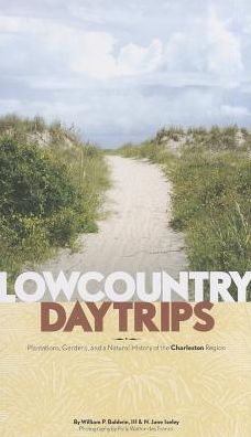 Lowcountry Day Trips: Plantations, Gardens, and a Natural History of the Charleston Region