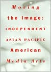 Moving the Image: Independent Asian Pacific American Media Arts