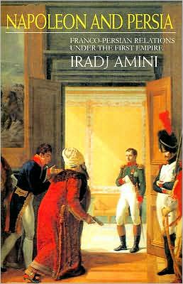 Napoleon and Persia: Franco-Persian Relations under the First Empire