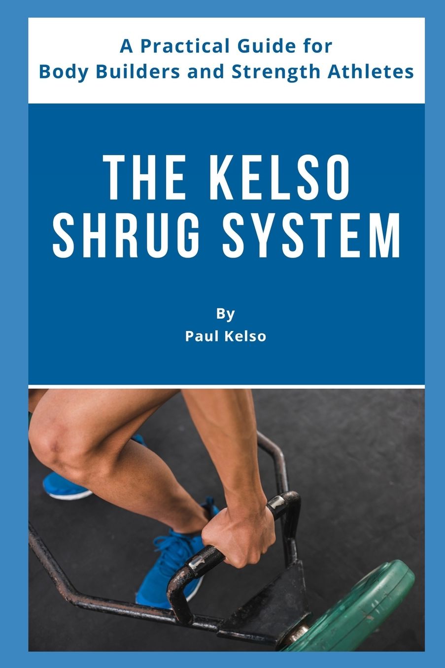 Kelso Shrug System: A Practical Guide for Body Builders and Strength Athletes