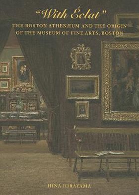 With Eclat: The Boston Athenaeum and the Origin of the Museum of Fine Arts, Boston