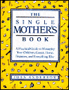 The Single Mother's Book: A Practical Guide to Managing Your Children, Career, Home, Finances, and Everything Else