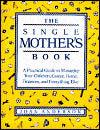The Single Mother's Book: A Practical Guide to Managing Your Children, Career, Home, Finances, and Everything Else