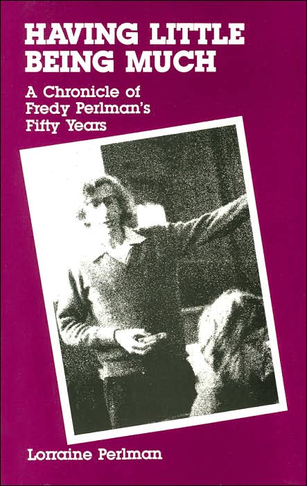 Having Little, Being Much: A Chronicle of Fredy Perlman's Fifty Years