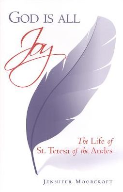 God Is All Joy: Life of Saint Teresa of the Andes