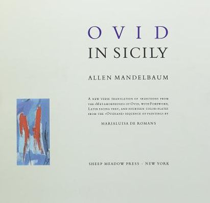 Ovid in Sicily: A New Verse Translation of Selections from the "Metamorphoses" of Ovid, with Foreword, Latin Facing Text, and 14 Color-plates from the "Ovidiane" Sequence of Paintings by Marialuisa de Romans