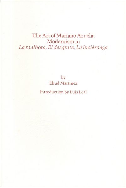 The Art of Mariano Azuela: Modernism in la Malhora, el Desquite, la Luciernaga