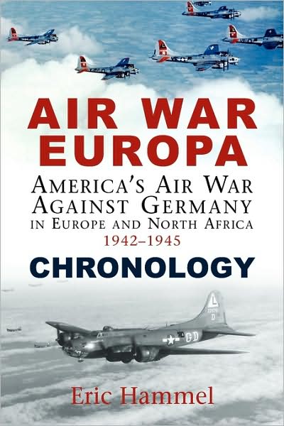 Air War Europa Chronology: America's Air War Against Germany in Europe and North Africa, 1942-1945