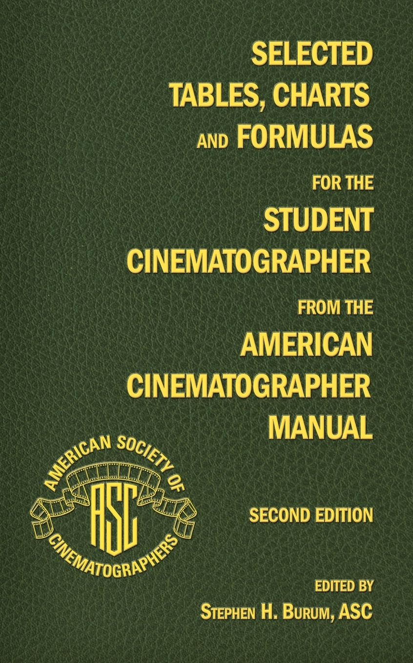 Selected Tables, Charts And Formulas For The Student Cinematographer From The American Cinematographer Manual Second Edition