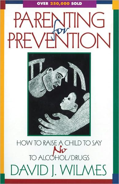 Parenting for Prevention; How to Raise a Child to Say No to Alcohol and Other Drugs