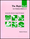Right Stuff for Children Birth to Eight: Selecting Play Materials to Support Development