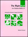 Right Stuff for Children Birth to Eight: Selecting Play Materials to Support Development