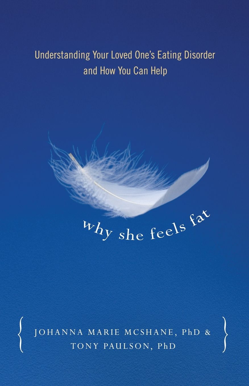 Why She Feels Fat: Understanding Your Loved One's Eating Disorder and How You Can Help