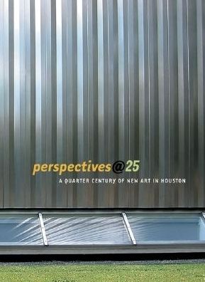Perspectives@25: A Quarter-Century of New Art in Houston