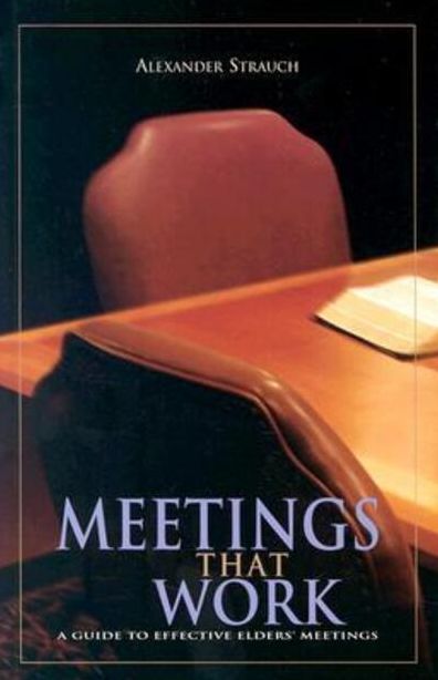 Meetings That Work: A Guide to Effective Elders' Meetings