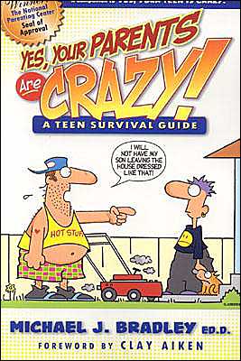 Yes, Your Parents Are Crazy!: A Teen Survival Handbook