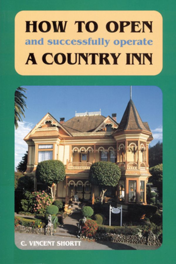 How to Open and Successfully Operate a Country Inn: Completely Revised, Updated for the 90's