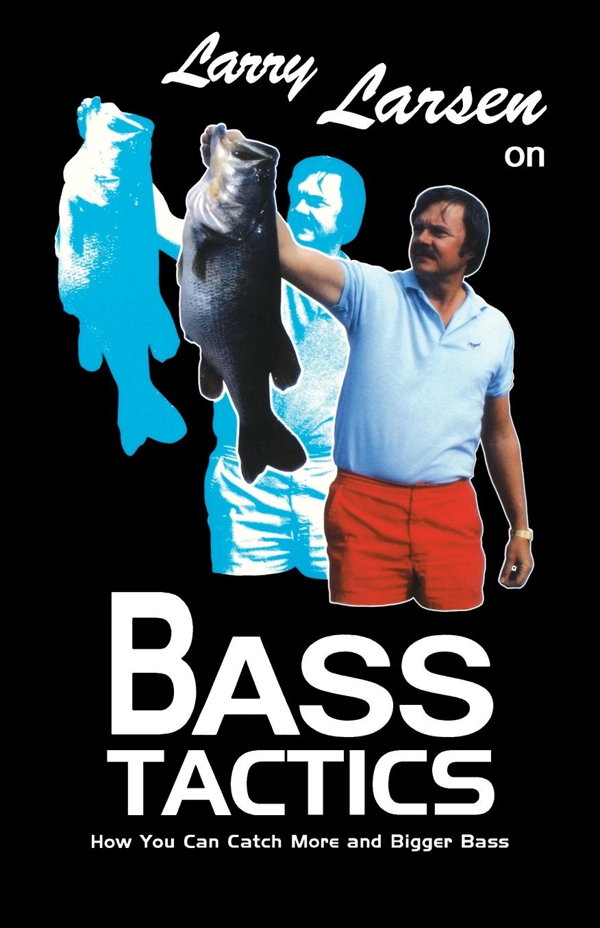 Larry Larsen on Bass Tactics: How You Can Catch More and Bigger Bass