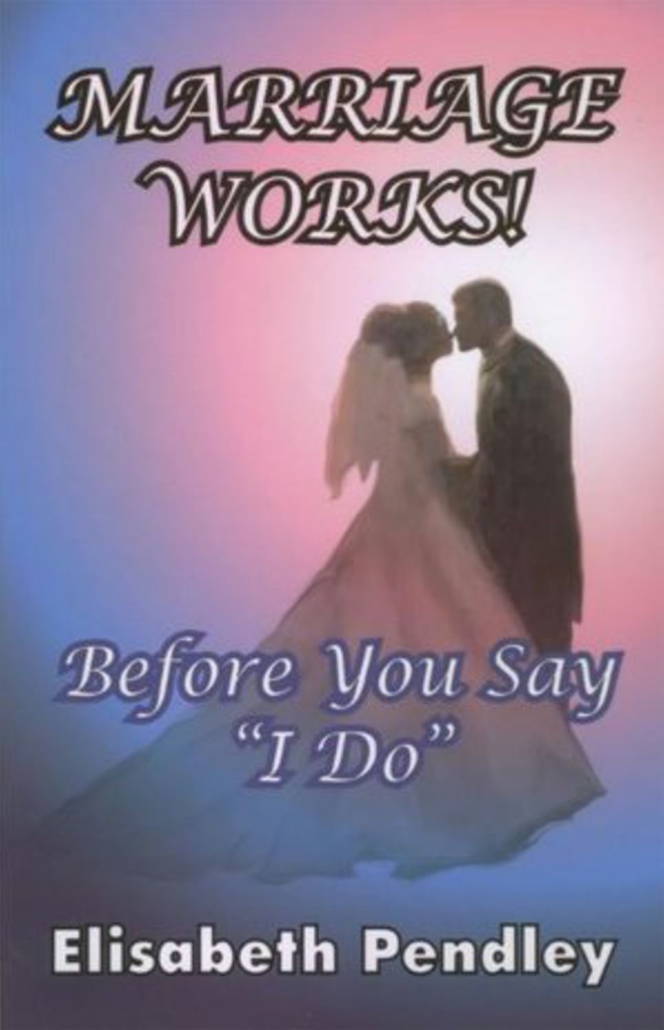 Marriage Works!: Before you say "I do"