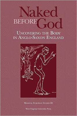 Naked Before God: Uncovering the Body in Anglo-Saxon England (Medieval European Studies III Series)
