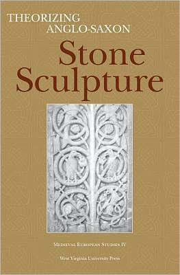 Theorizing Anglo-Saxon Stone Sculpture(Medieval European Studies IV Series)