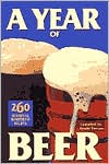 A Year of Beer: 260 Seasonal Homebrew Recipes