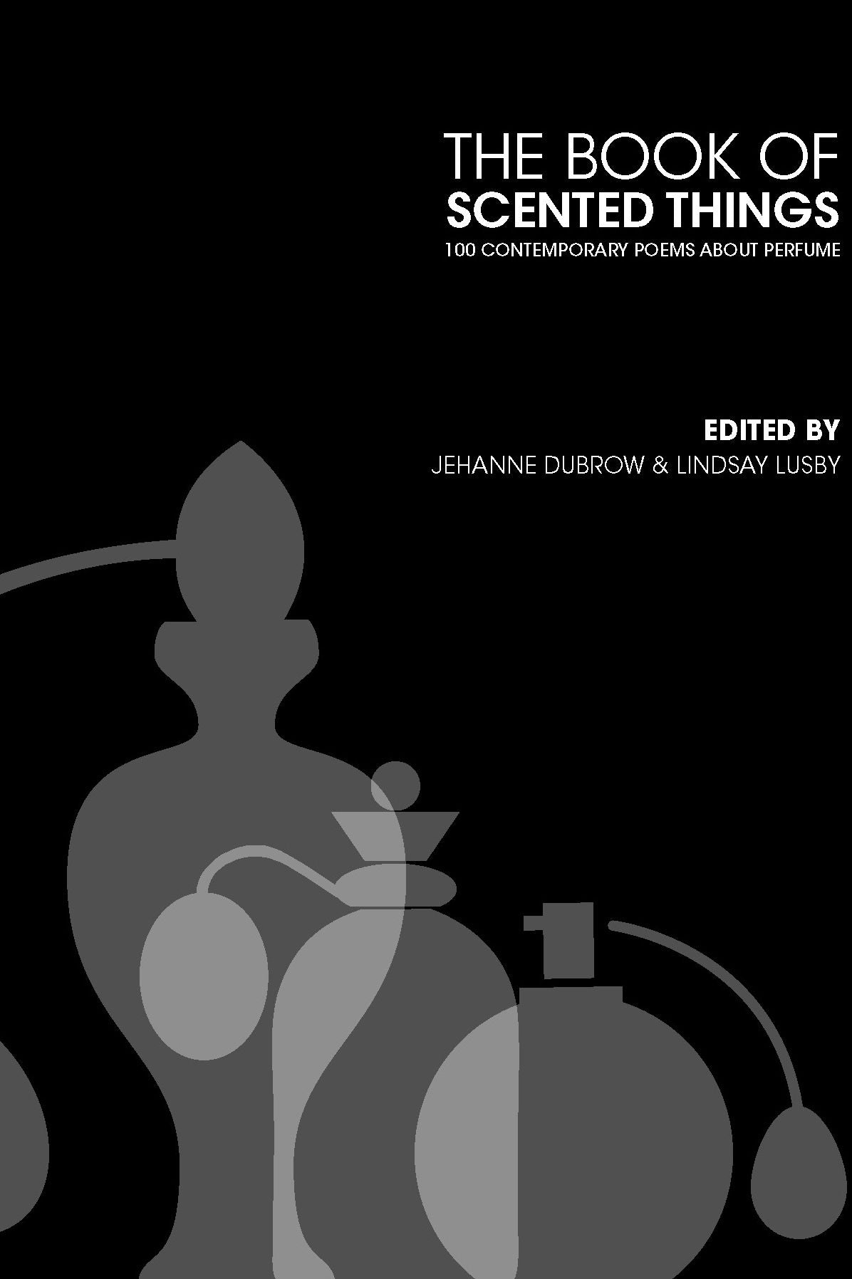 The Book of Scented Things: 100 Contemporary Poems about Perfume