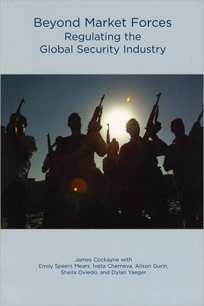 Beyond Market Forces: Regulating the Global Security Industry