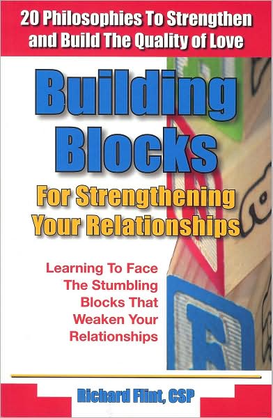 Building Blocks for Strengthening Your Relationships: 20 Philosophies to Strengthen and Build the Quality of Love; Learning to Face the Stumbling Bloc