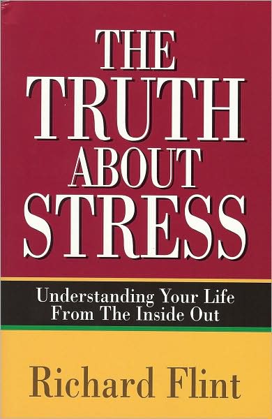 The Truth about Stress: Understanding Your Life From the Inside Out