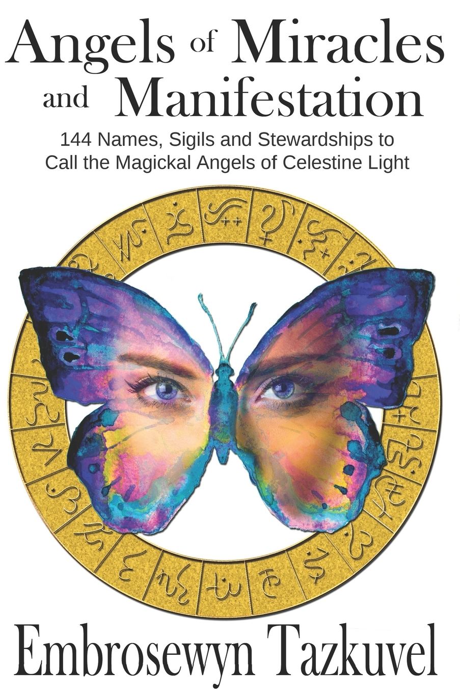 Angels of Miracles and Manifestation: 144 Names, Sigils and Stewardships To Call the Magickal Angels of Celestine Light