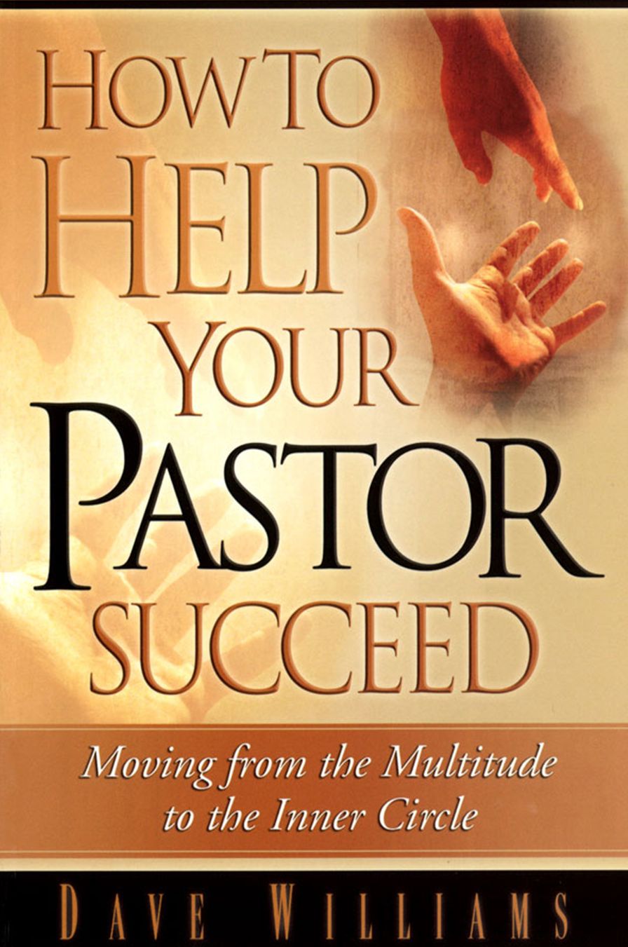 How To Help Your Pastor Succeed: Moving From The Multitude To The Inner Circle
