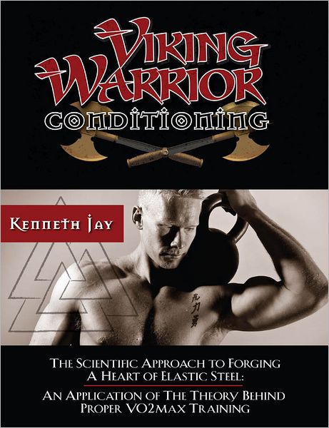 Viking Warrior Conditioning: The Scientific Approach to Forging a heart of Elastic Steel