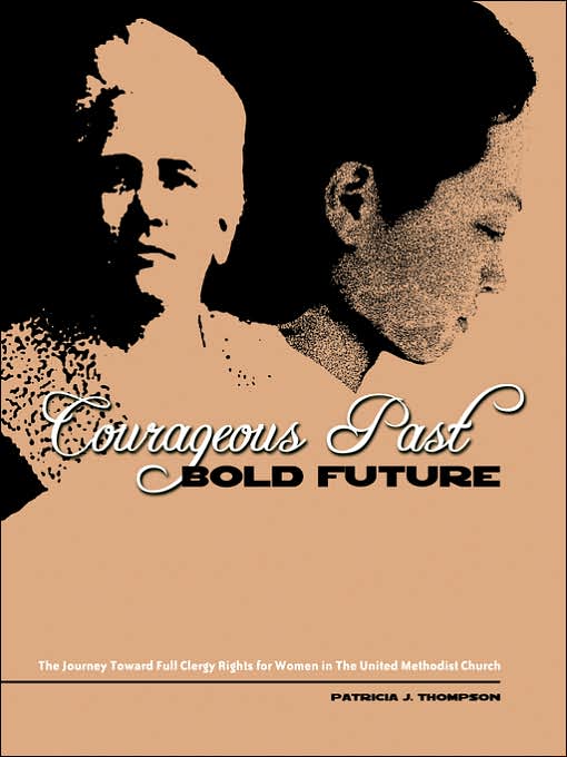 Courageous Past-Bold Future: The Journey Toward Full Clergy Rights for Women in the United Methodist Church