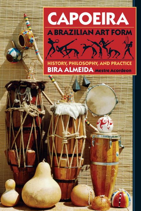 Capoeira: A Brazilian Art Form : History, Philosophy, and Practice