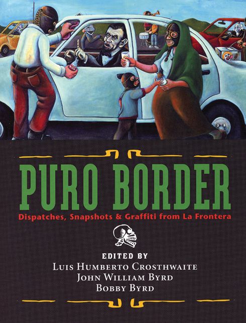 Puro Border: Dispatches, Snapshots, & Graffiti from the US/Mexio Border