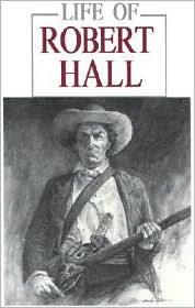 Life of Robert Hall: Indian Fighter and Veteran of Three Great Wars: Also, Sketch of Big Foot Wallace