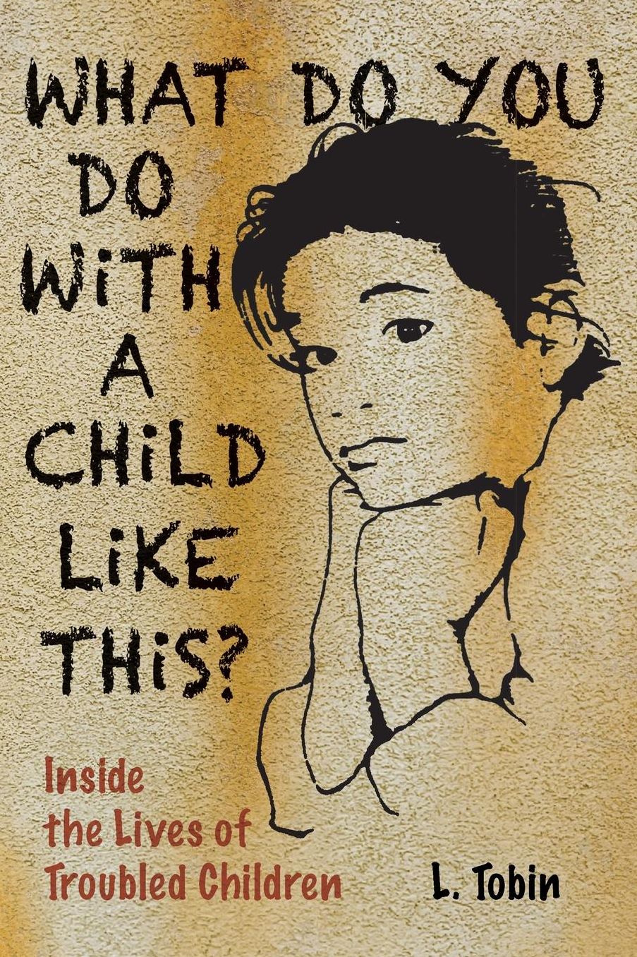 What Do You Do with a Child like This?: Inside the Lives of Troubled Children
