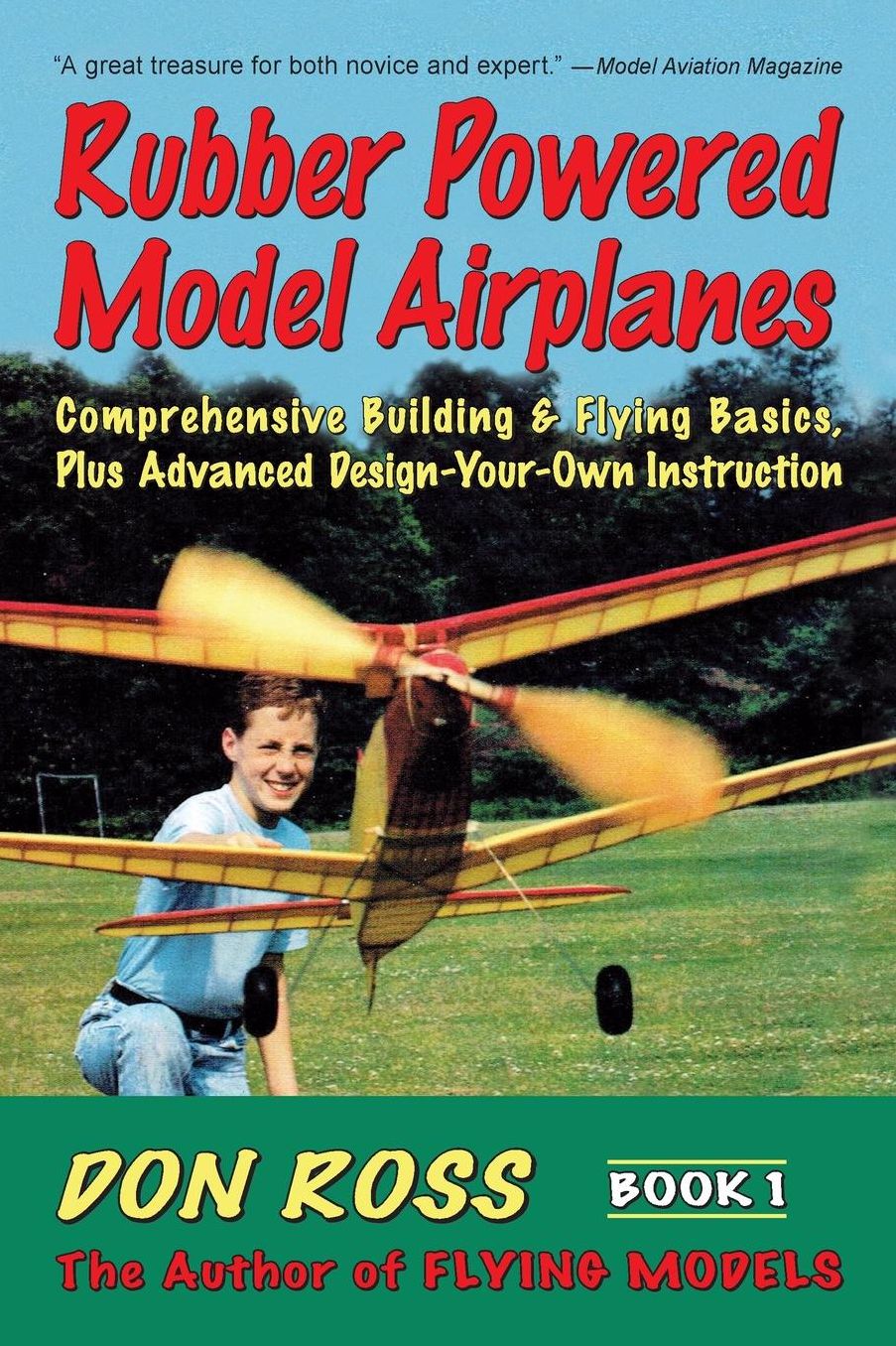 Rubber Powered Model Airplanes: Comprehensive Building and Flying Basics Plus Advanced Design-Your -Own Instruction