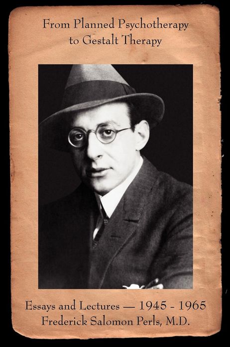 From Planned Psychotherapy to Gestalt Therapy Essays and Lectures by Dr. Frederick Salomon Perls 1945 - 1965